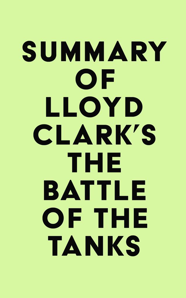 Summary of Lloyd Clark‘s The Battle of the Tanks
