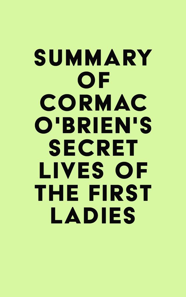 Summary of Cormac O‘Brien‘s Secret Lives of the First Ladies