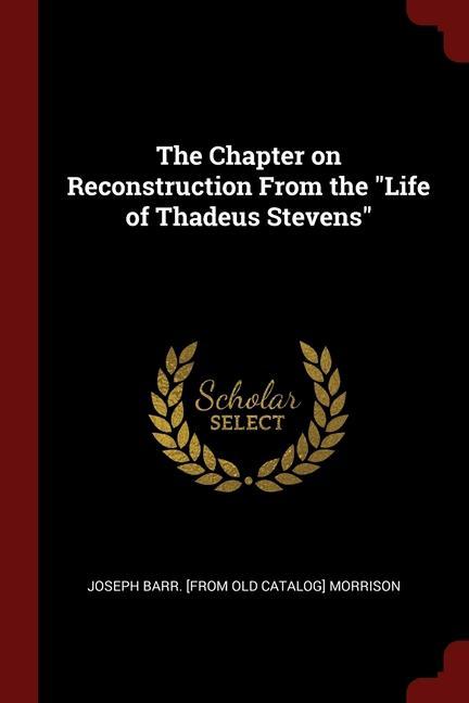 The Chapter on Reconstruction From the Life of Thadeus Stevens