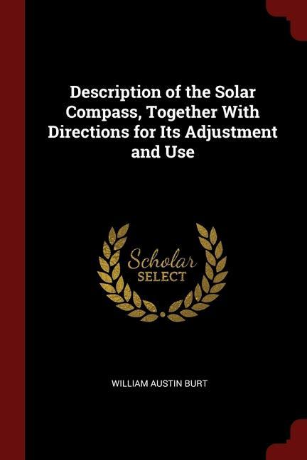 Description of the Solar Compass Together With Directions for Its Adjustment and Use