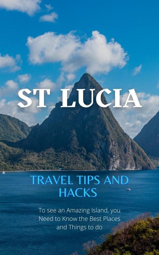 St Lucia Travel Tips and Hacks: To see an Amazing Island you Need to Know the Best Places and Things to do.