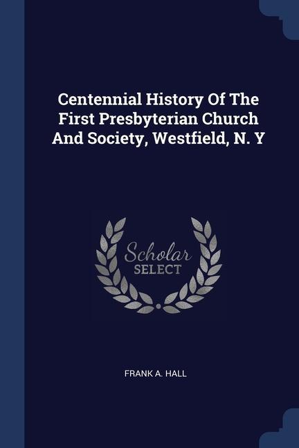 Centennial History Of The First Presbyterian Church And Society Westfield N. Y