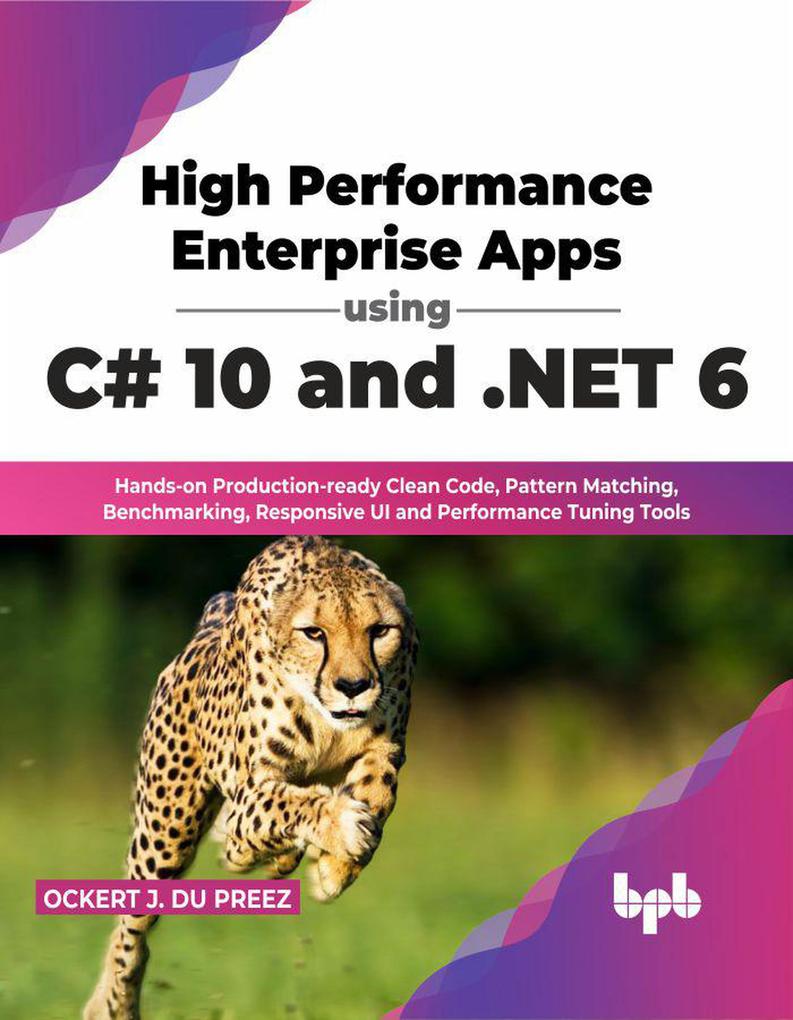 High Performance Enterprise Apps using C# 10 and .NET 6: Hands-on Production-ready Clean Code Pattern Matching Benchmarking Responsive UI and Performance Tuning Tools (English Edition)