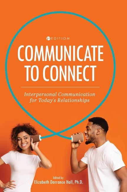 Communicate to Connect: Interpersonal Communication for Today‘s Relationships