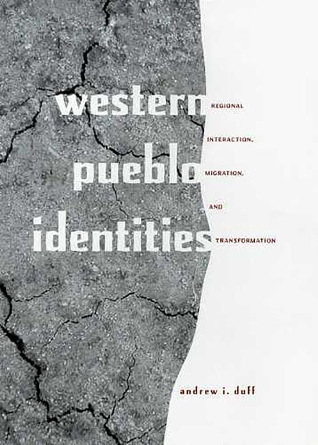Western Pueblo Identities: Regional Interaction Migration and Transformation - Andrew I. Duff
