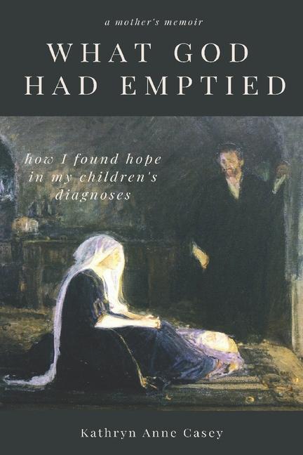 What God Had Emptied: How I Found Hope in my Children‘s Diagnoses