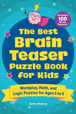 The Best Brain Teaser Puzzle Book for Kids: Wordplay Math and Logic Puzzles for Ages 6 to 9