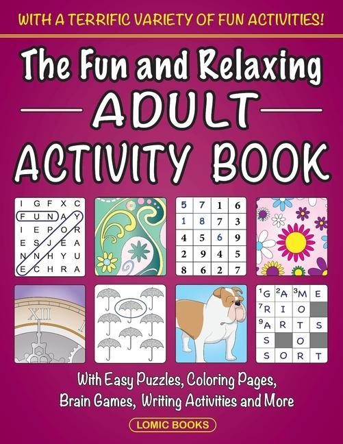 The Fun and Relaxing Adult Activity Book: With Easy Puzzles Coloring Pages Writing Activities Brain Games and Much More