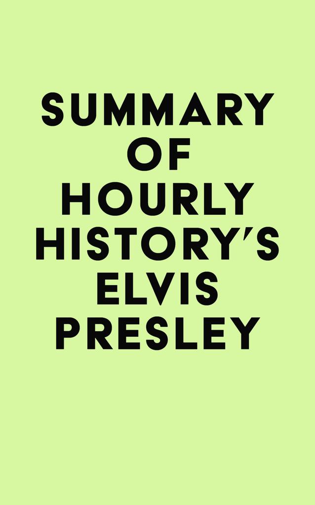 Summary of Hourly History‘s Elvis Presley