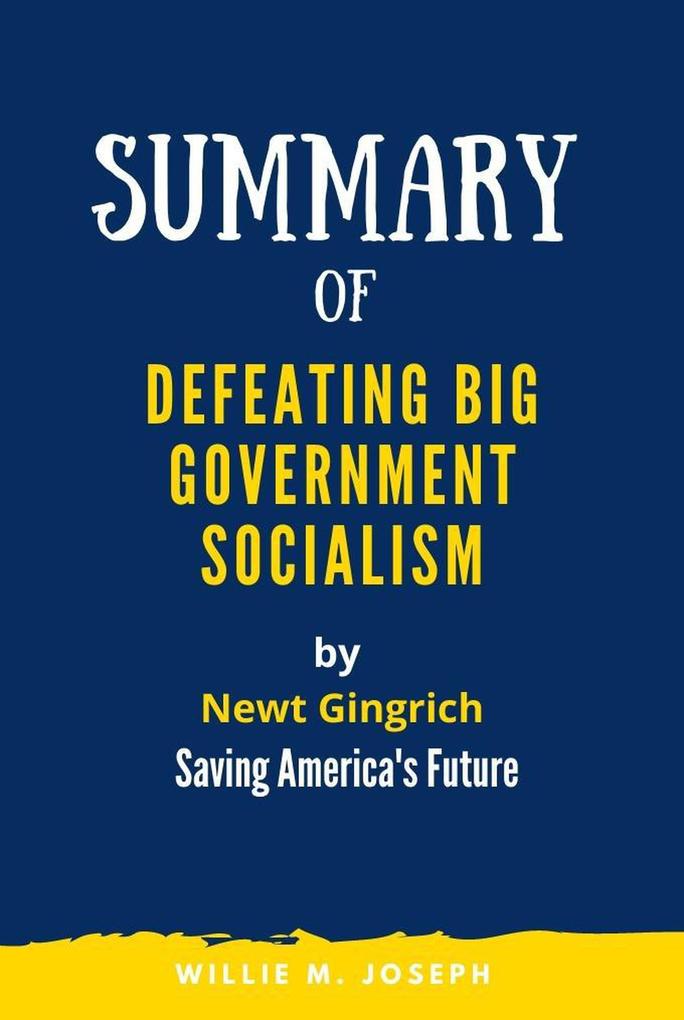 Summary of Defeating Big Government Socialism By Newt Gingrich: Saving America‘s Future