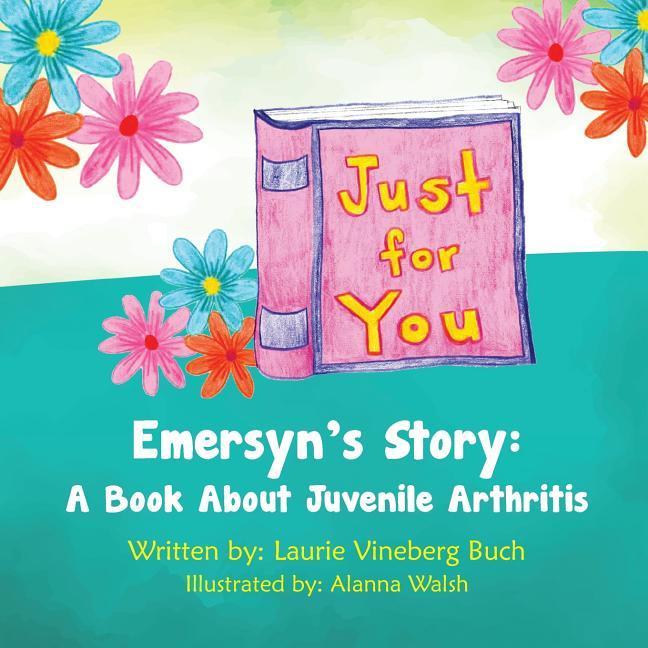 Just For You: Emersyn‘s Story: A Book About Juvenile Arthritis