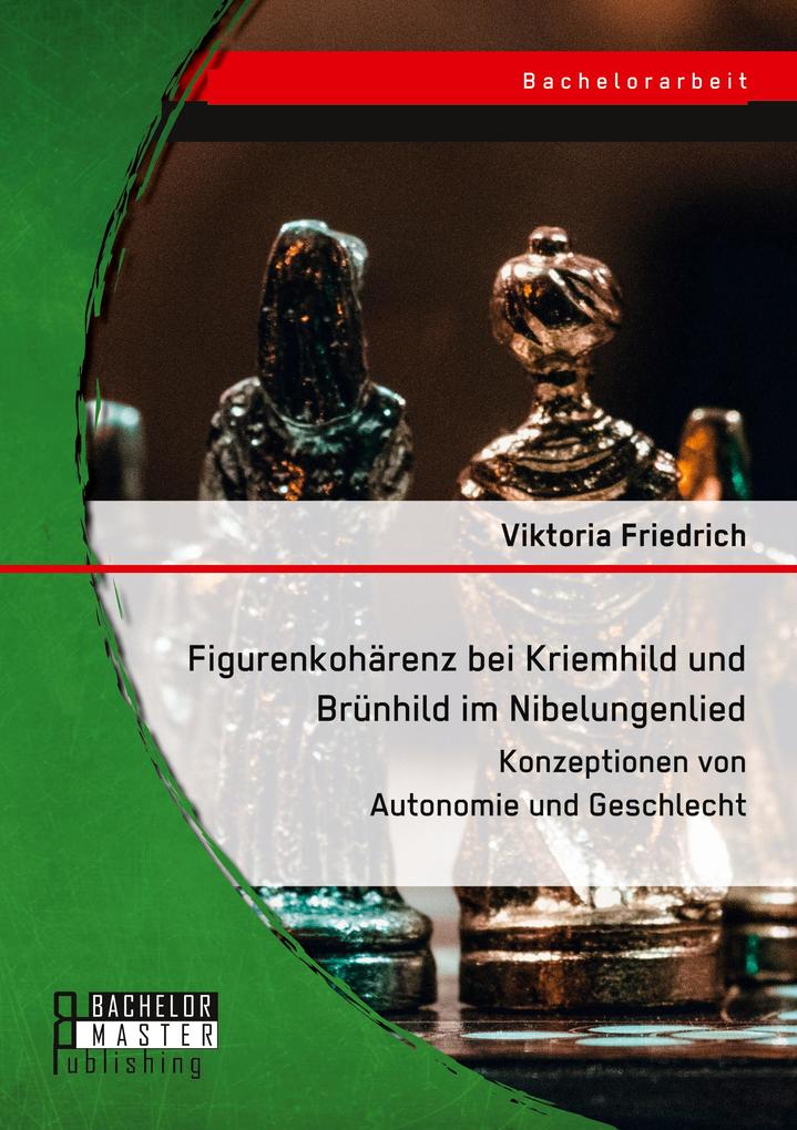 Figurenkohärenz bei Kriemhild und Brünhild im Nibelungenlied. Konzeptionen von Autonomie und Geschlecht