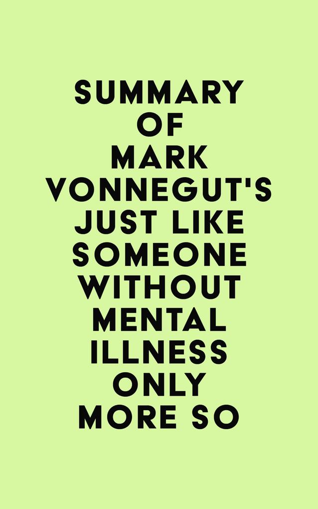 Summary of Mark Vonnegut‘s Just Like Someone Without Mental Illness Only More So