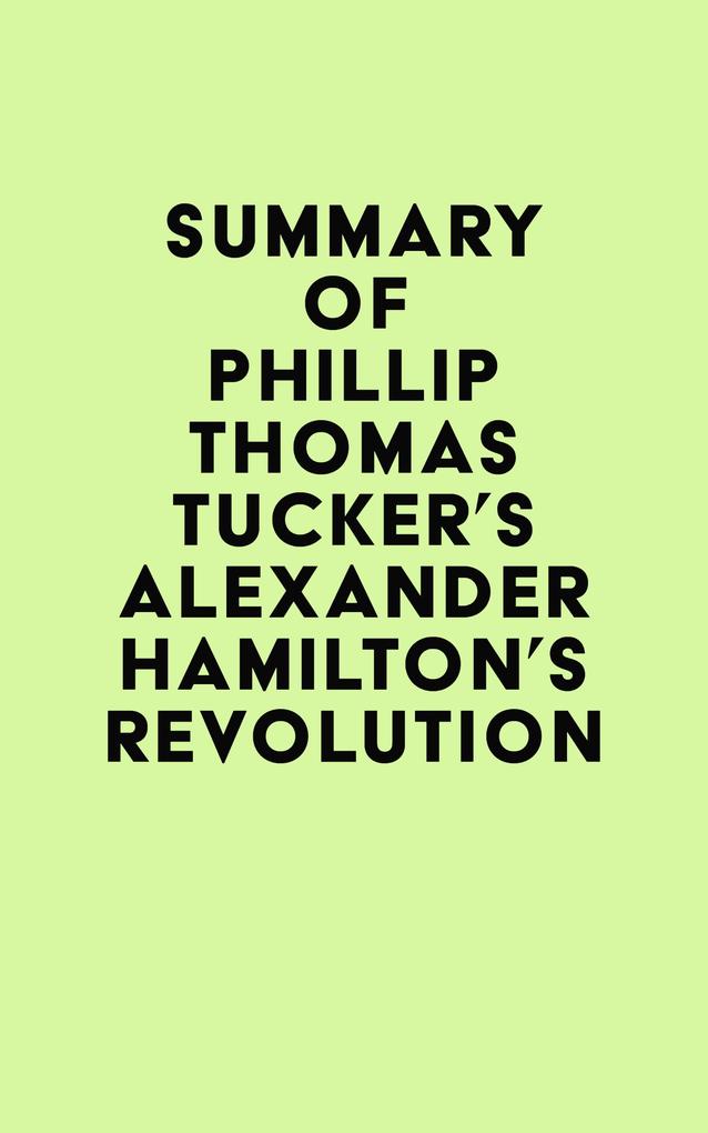 Summary of Phillip Thomas Tucker‘s Alexander Hamilton‘s Revolution