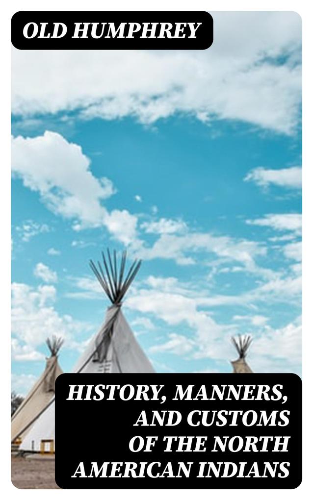 History Manners and Customs of the North American Indians