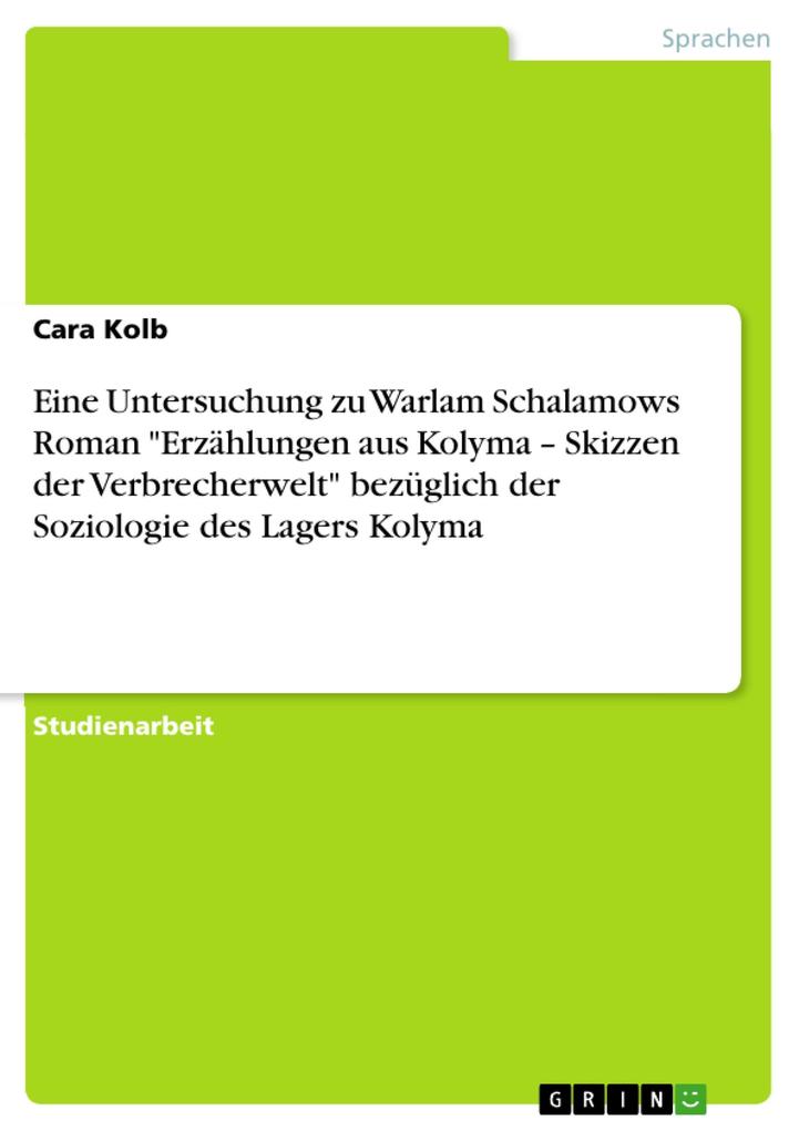 Eine Untersuchung zu Warlam Schalamows Roman Erzählungen aus Kolyma - Skizzen der Verbrecherwelt bezüglich der Soziologie des Lagers Kolyma