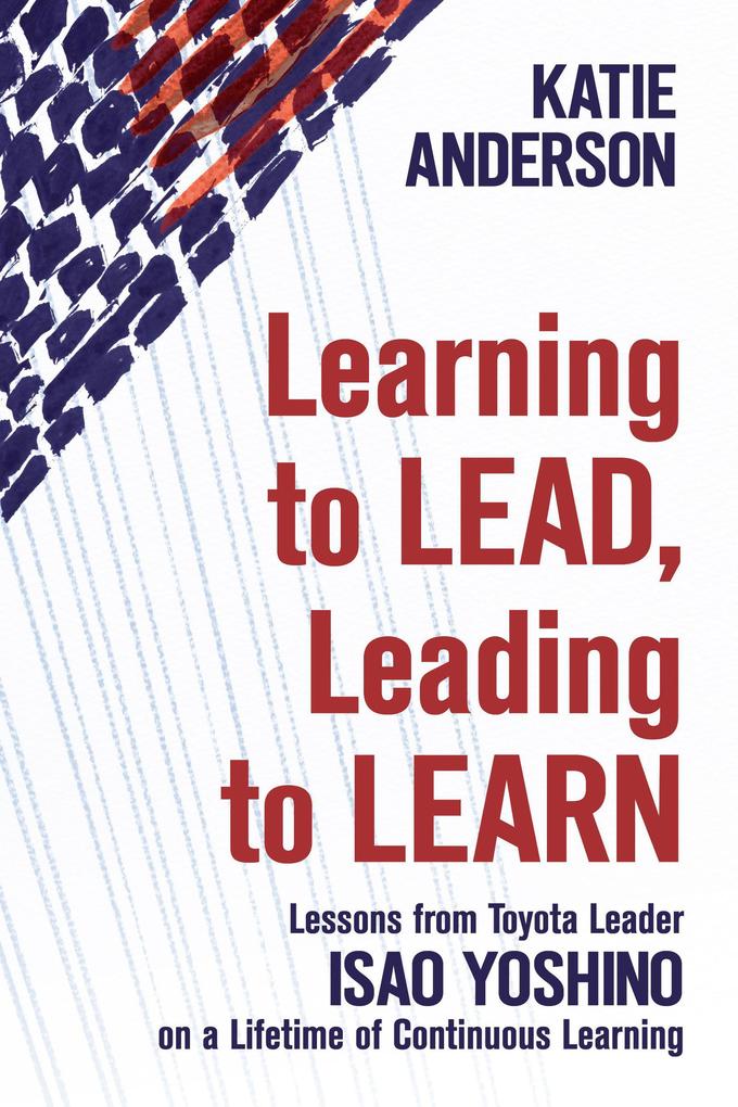 Learning to Lead Leading to Learn: Lessons from Toyota Leader Isao Yoshino on a Lifetime of Continuous Learning