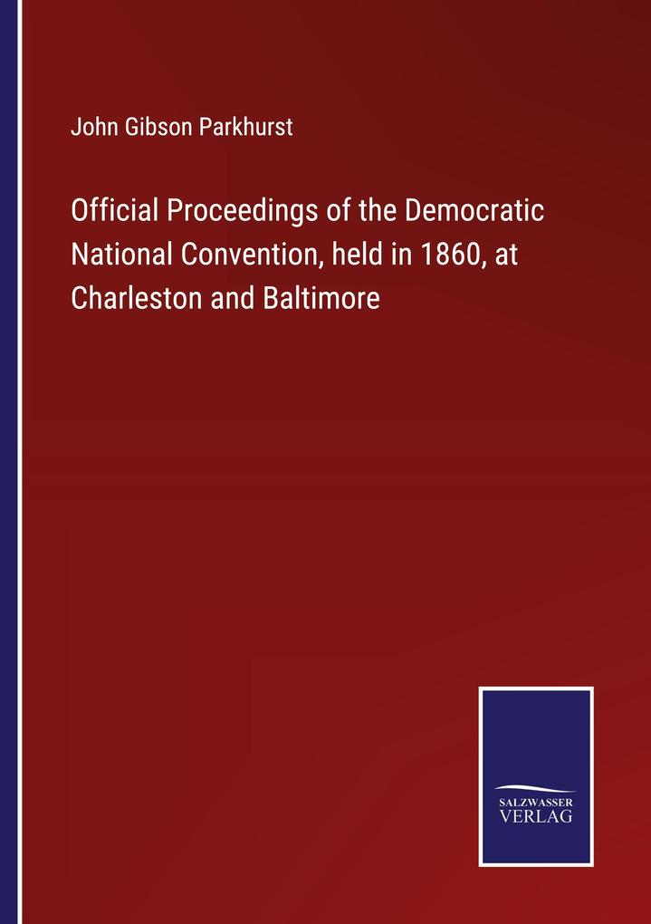 Official Proceedings of the Democratic National Convention held in 1860 at Charleston and Baltimore