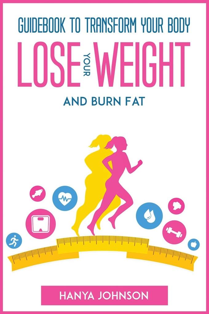 Guidebook To Transform your Body Lose your Weight and Burn Fat