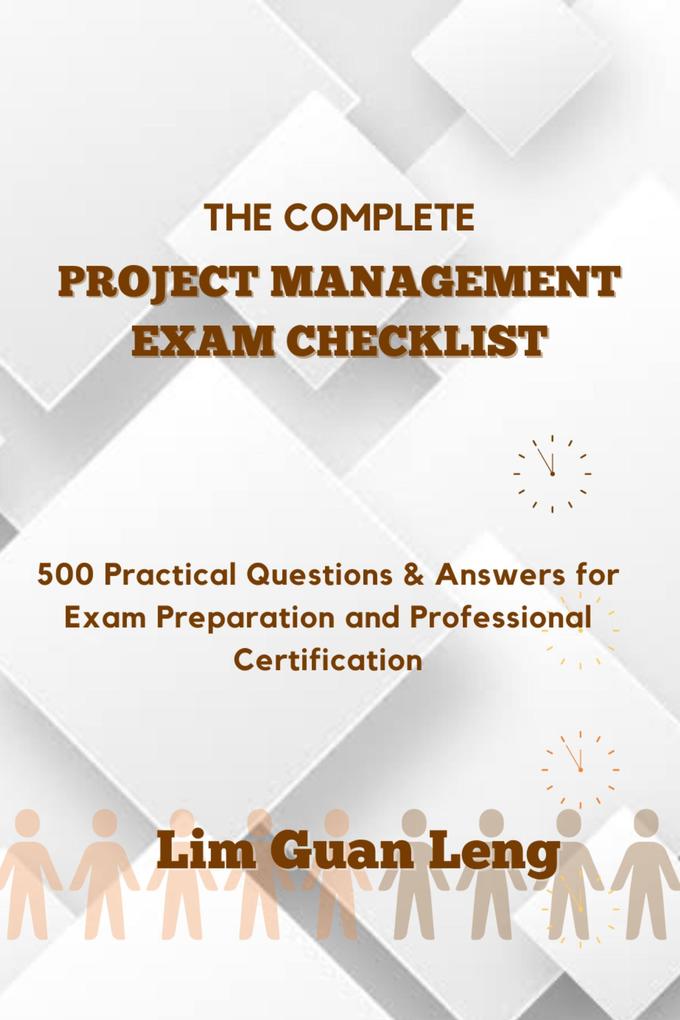The Complete Project Management Exam Checklist: 500 Practical Questions & Answers for Exam Preparation and Professional Certification