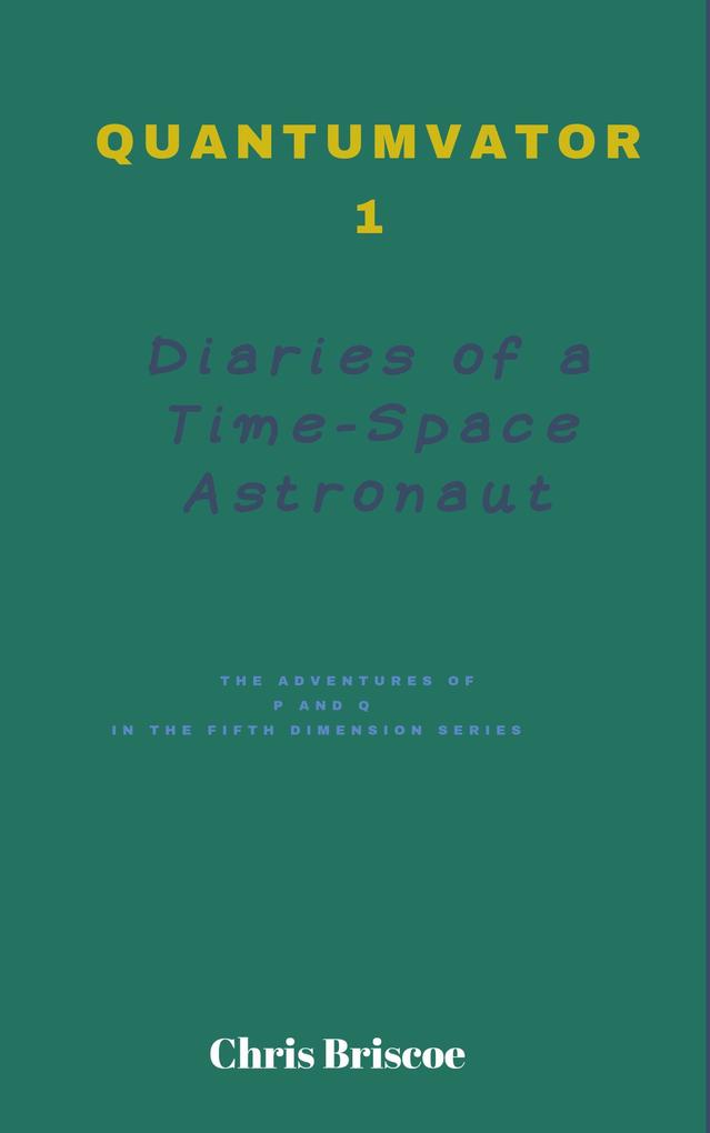 Quantumvator 1 Diaries of a Time-Space Astronaut (The Adventures of P and Q Series #1)
