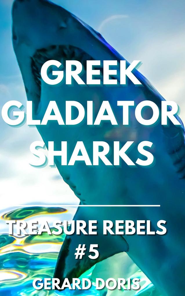 Greek Gladiator Sharks (Treasure Rebels Adventure Novella #5)