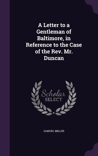 A Letter to a Gentleman of Baltimore in Reference to the Case of the Rev. Mr. Duncan