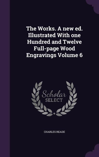 The Works. A new ed. Illustrated With one Hundred and Twelve Full-page Wood Engravings Volume 6