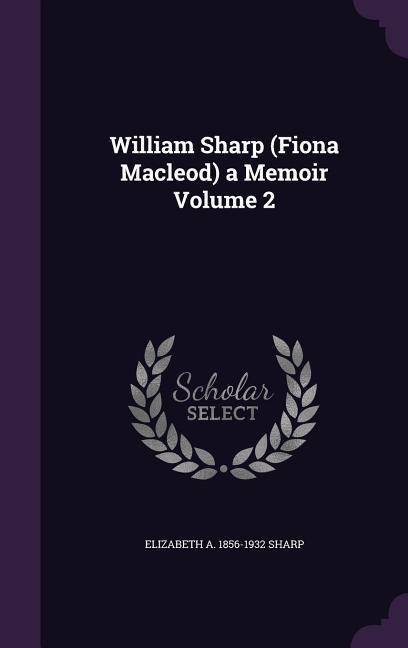 William Sharp (Fiona Macleod) a Memoir Volume 2