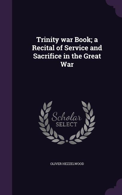 Trinity war Book; a Recital of Service and Sacrifice in the Great War