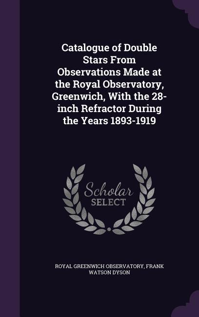 Catalogue of Double Stars From Observations Made at the Royal Observatory Greenwich With the 28-inch Refractor During the Years 1893-1919