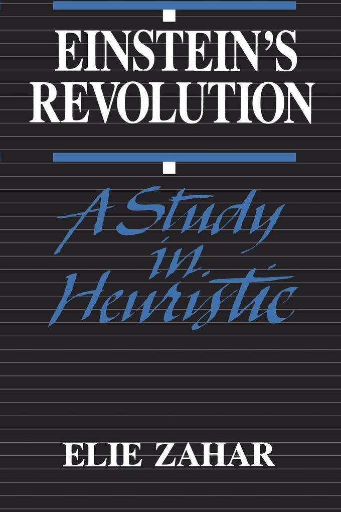 Einstein's Revolution: A Study in Heuristic - Elie Zahar