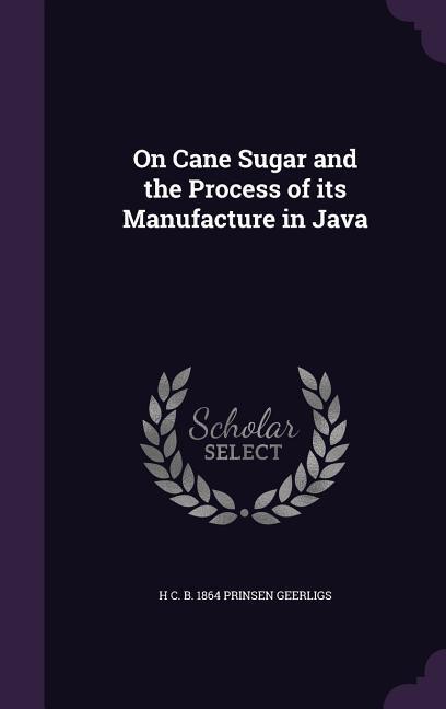 On Cane Sugar and the Process of its Manufacture in Java