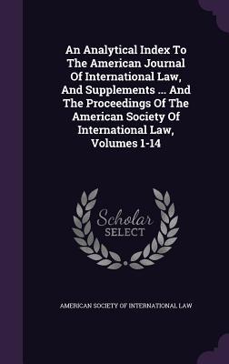 An Analytical Index To The American Journal Of International Law And Supplements ... And The Proceedings Of The American Society Of International Law