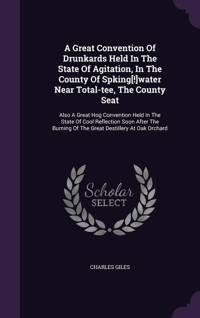 A Great Convention Of Drunkards Held In The State Of Agitation In The County Of Spking[!]water Near Total-tee The County Seat: Also A Great Hog Conv