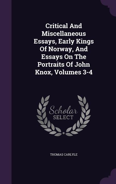Critical And Miscellaneous Essays Early Kings Of Norway And Essays On The Portraits Of John Knox Volumes 3-4