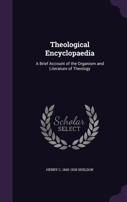 Theological Encyclopaedia: A Brief Account of the Organism and Literature of Theology