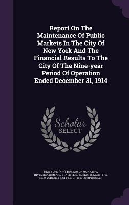 Report On The Maintenance Of Public Markets In The City Of New York And The Financial Results To The City Of The Nine-year Period Of Operation Ended D