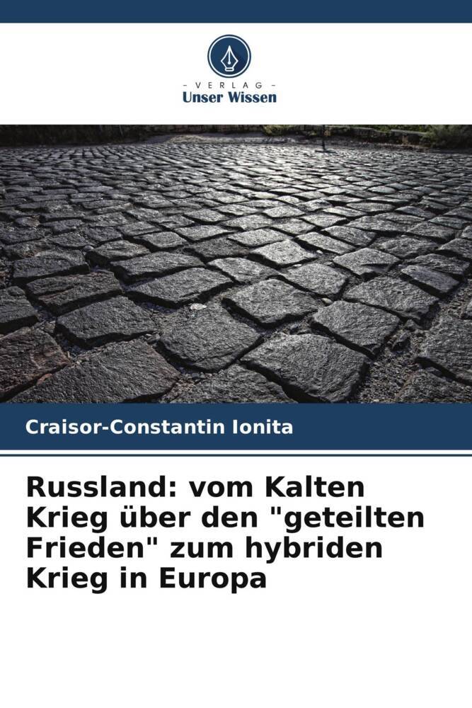 Russland: vom Kalten Krieg über den 'geteilten Frieden' zum hybriden Krieg in Europa