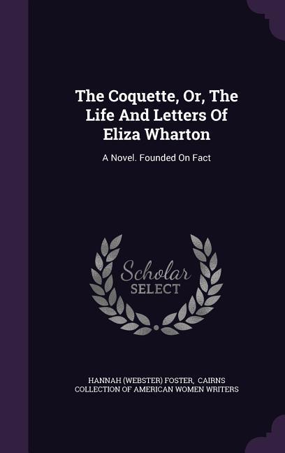 The Coquette Or The Life And Letters Of Eliza Wharton