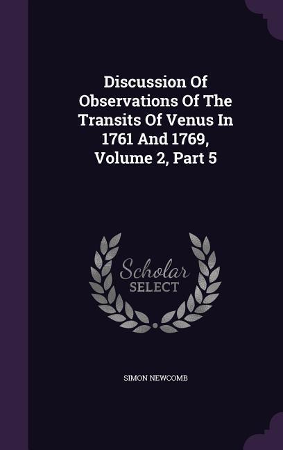 Discussion Of Observations Of The Transits Of Venus In 1761 And 1769 Volume 2 Part 5