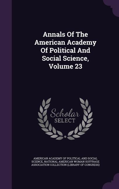 Annals Of The American Academy Of Political And Social Science Volume 23