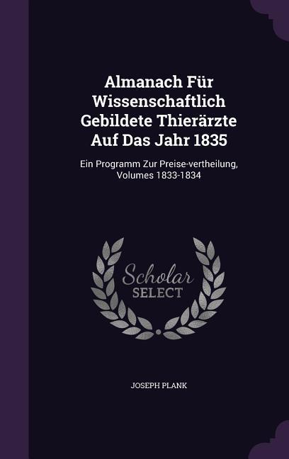 Almanach Für Wissenschaftlich Gebildete Thierärzte Auf Das Jahr 1835: Ein Programm Zur Preise-vertheilung Volumes 1833-1834