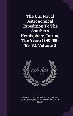 The U.s. Naval Astronomical Expedition To The Southern Hemisphere During The Years 1849-‘50-‘51-‘52 Volume 2