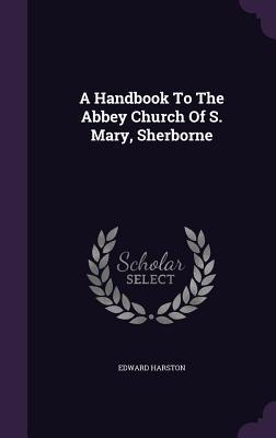 A Handbook To The Abbey Church Of S. Mary Sherborne
