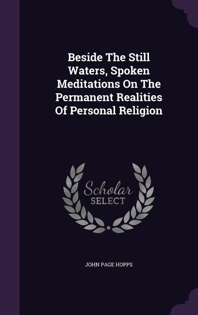 Beside The Still Waters Spoken Meditations On The Permanent Realities Of Personal Religion