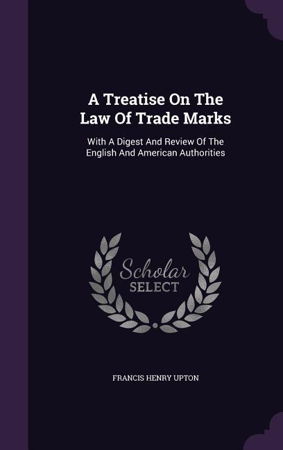 A Treatise On The Law Of Trade Marks: With A Digest And Review Of The English And American Authorities