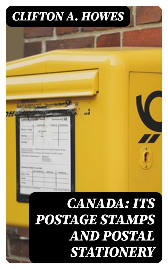 Canada: Its Postage Stamps and Postal Stationery