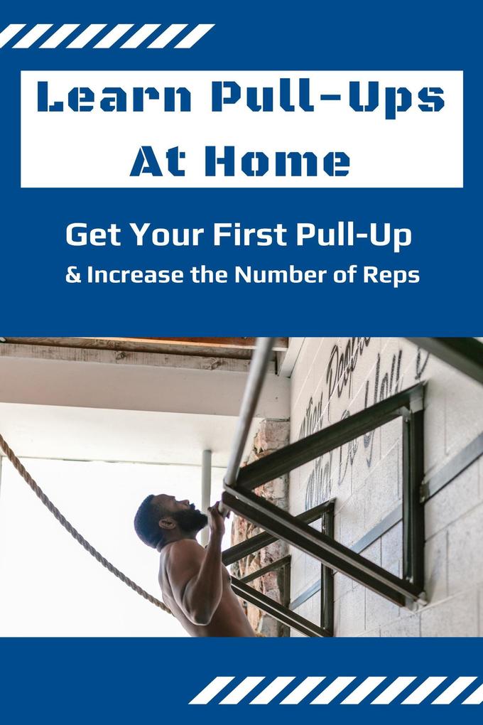 Learn Pull-Ups At Home: Get Your First Pull-Up and Increase the Number of Reps