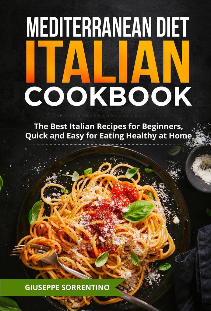 Mediterranean Diet Italian Cookbook: The Best Italian Recipes for Beginners Quick and Easy for Eating Healthy at Home